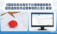 关于《国家税务总局关于办理增值税期末留抵退税有关征管事项的公告》的解读